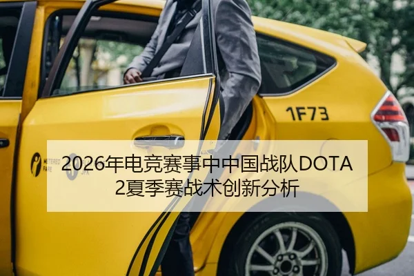 2026年电竞赛事中中国战队DOTA2夏季赛战术创新分析