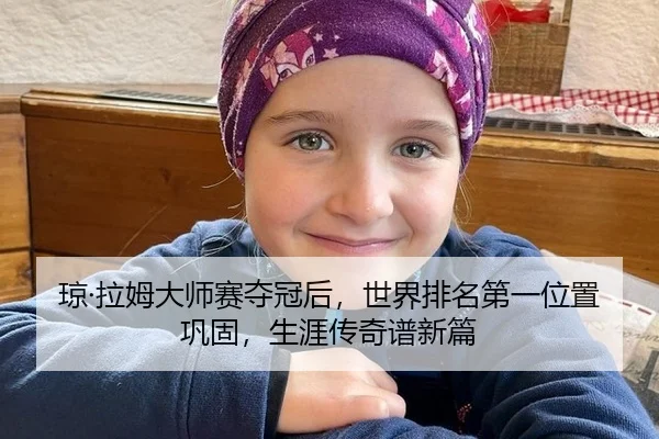 琼·拉姆大师赛夺冠后，世界排名第一位置巩固，生涯传奇谱新篇