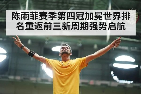 陈雨菲赛季第四冠加冕世界排名重返前三新周期强势启航
